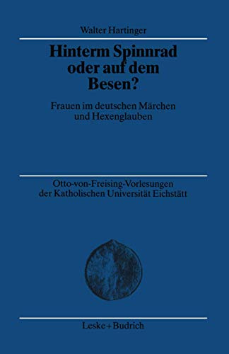 Hinterm Spinnrad oder auf dem Besen?: Frauen im deutschen Märchen und Hexenglauben (Otto-von Freising-Tagungen der Katholischen Universität Eichstätt-Ingoldstadt, 20, Band 20)