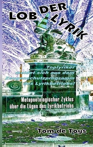 Lob der Lyrik (Luxus-Edition): GESAMTAUSGABE (Teile 1-68) + SEKUNDÄRLITERATUR: Metapoetologischer Zyklus vom 1.9.-21.10.2025 über die Lügen des ... Bonus-Fotos (VER(RAM)S(CHT)E AUS DEM OFF)