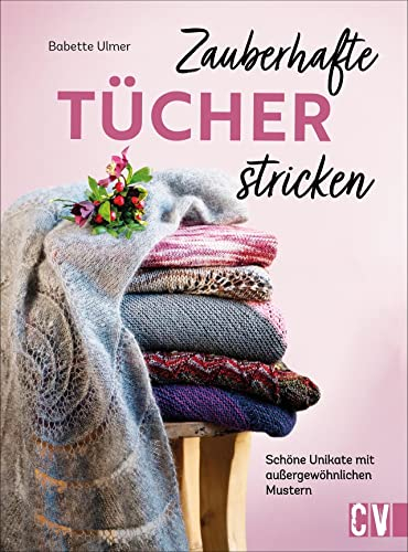 Stricken: Zauberhafte Tücher stricken: Schöne Unikate mit außergewöhnlichen Mustern. Mit detaillierten Anleitungen leicht gemacht.