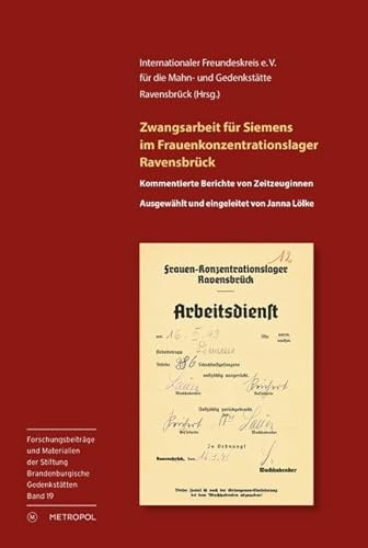 Zwangsarbeit für Siemens im Frauenkonzentrationslager Ravensbrück: Kommentierte Berichte von Zeitzeuginnen. Eingeleitet und ediert von Janna Lölke ... der Stiftung Brandenburgische Gedenkstätten)