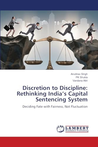 Discretion to Discipline: Rethinking India’s Capital Sentencing System: Deciding Fate with Fairness, Not Fluctuation