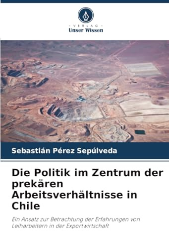 Die Politik im Zentrum der prekären Arbeitsverhältnisse in Chile: Ein Ansatz zur Betrachtung der Erfahrungen von Leiharbeitern in der Exportwirtschaft