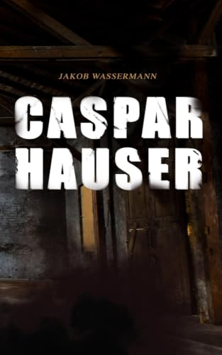 Caspar Hauser: Die Trägheit des Herzens