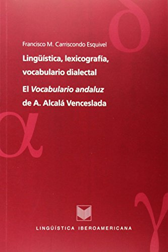 Lingüística, lexicografía, vocabulario dialectal : el Vocabulario andaluz de Antonio Alcalá Venceslada (Lingüística iberoamericana, Band 22)
