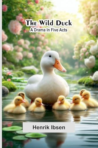 The Wild Duck: A Drama In Five Acts