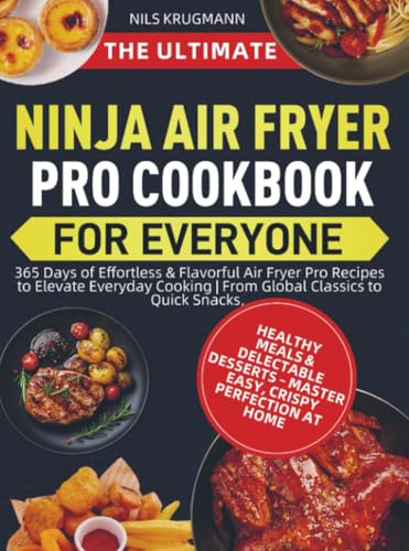 The Ultimate Ninja Air Fryer Pro Cookbook for Everyone: 365 Days of Effortless & Flavorful Air Fryer Pro Recipes to Elevate Everyday Cooking | From ... to Quick Snacks, Healthy Meals & Delectabl