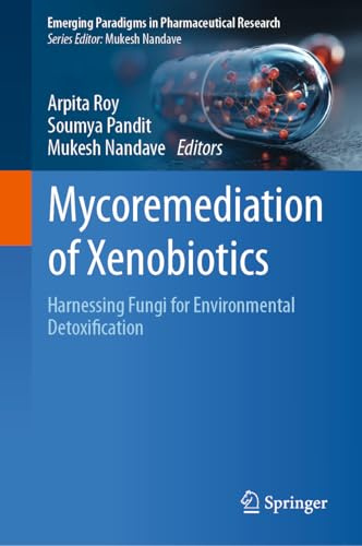 Mycoremediation of Xenobiotics: Harnessing Fungi for Environmental Detoxification (Emerging Paradigms in Pharmaceutical Research)