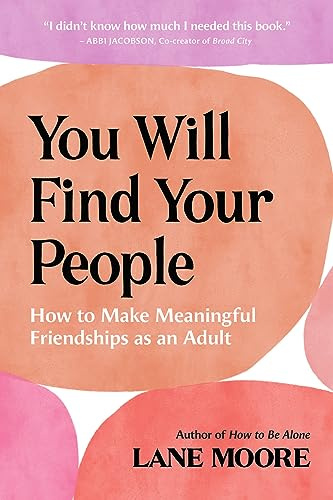 You Will Find Your People: How to Make Meaningful Friendships as an Adult