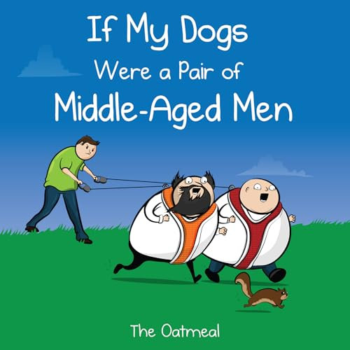 If My Dogs Were a Pair of Middle-Aged Men (The Oatmeal)