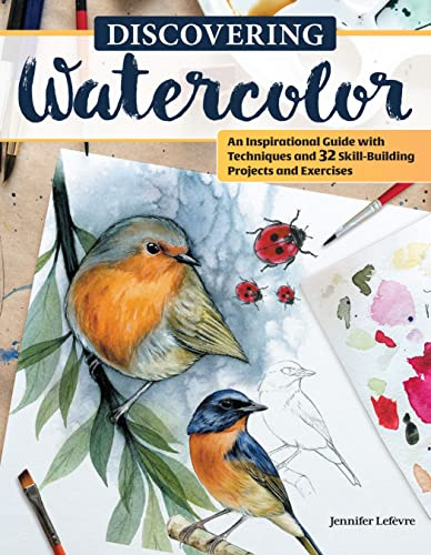 Discovering Watercolor: An Inspirational Guide with Techniques and 32 Skill-Building Projects and Exercises (Design Originals) How To Take Your Watercolor Painting to the Next Level