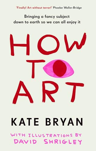 How To Art: The funny and accessible new book about art for people who don’t know about ‘art’