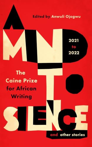 A Mind to Silence and Other Stories: AKO Caine Prize for African Writing 2021-22