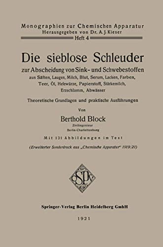 Die sieblose Schleuder zur Abscheidung von Sink- und Schwebestoffen aus Säften, Laugen, Milch, Blut, Serum, Lacken, Farben, Teer, Öl, Hefewürze, ... (Monographien zur Chemischen Apparatur)