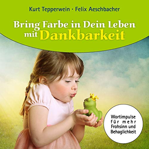 Bring Farbe in Dein Leben mit Dankbarkeit: Wort- und Bildimpulse für mehr Frohsinn und Behaglichkeit!