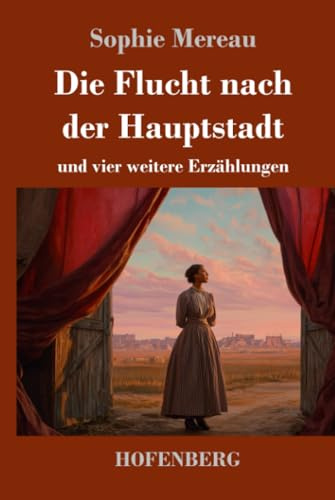 Die Flucht nach der Hauptstadt: und vier weitere Erzählungen
