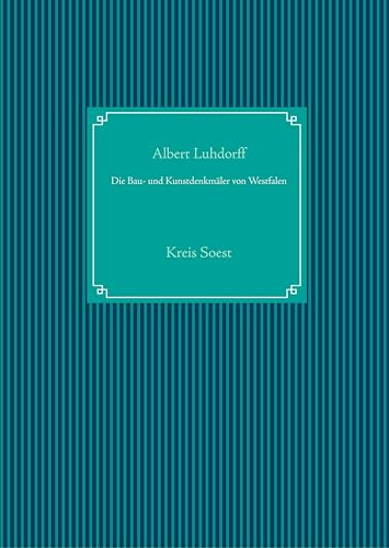Die Bau- und Kunstdenkmäler von Westfalen: Kreis Soest (Die Bau- und Kunstdendmäler von Westfalen)
