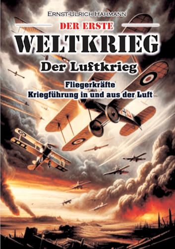 Der Erste Weltkrieg: Der Luftkrieg / Fliegerkräfte / Kriegführung in und aus der Luft