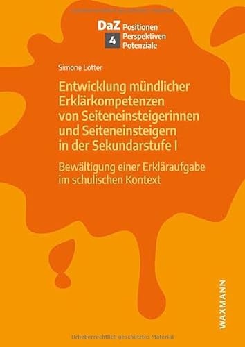 Entwicklung mündlicher Erklärkompetenzen von Seiteneinsteigerinnen und Seiteneinsteigern in der Sekundarstufe I: Bewältigung einer Erkläraufgabe im ... – Positionen, Perspektiven, Potenziale)