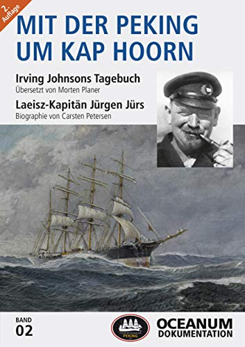 Mit der Peking um Kap Hoorn: Irving Johnsons Tagebuch übersetzt von Morten Planer; Laeisz-Kapitän Jürgen Jürs Biographie von Carsten Petersen (OCEANUM Dokumentation: OCEANUM Magazin)