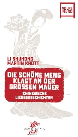Die schöne Meng klagt an der Großen Mauer: Chinesische Liebesgeschichten (Geschichten aus China)