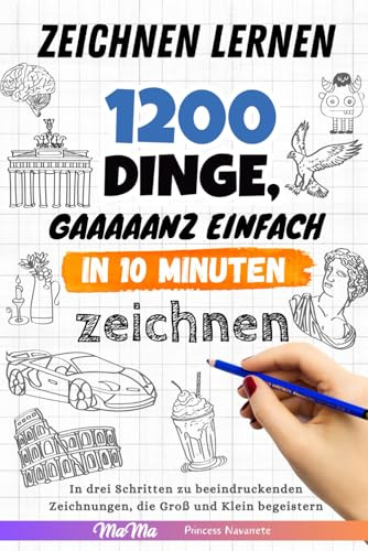 Zeichnen lernen - 1200 Dinge, gaaaaanz einfach in 10 Minuten zeichnen: In drei Schritten zu beeindruckenden Zeichnungen, die Groß und Klein begeistern