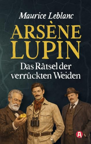 Arsène Lupin und das Rätsel der verrückten Weiden. Detektivroman. Maurice Leblanc (Lupin-Collection)