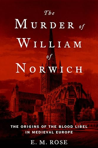 MURDER OF WILLIAM OF NORWICH C: The Origins of the Blood Libel in Medieval Europe