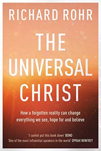 The Universal Christ: How a Forgotten Reality Can Change Everything We See, Hope For and Believe