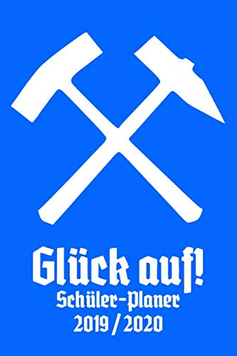 Glück Auf! Schülerplaner 2019 / 2020: Schülerkalender von August 2019 bis August 2020 - Terminkalender, Kalender, Schulkalender und Hausaufgabenheft für das neue Schuljahr