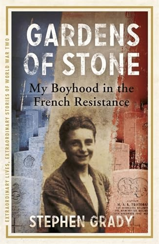 Gardens of Stone: My Boyhood in the French Resistance (Extraordinary Lives, Extraordinary Stories of World War Two)
