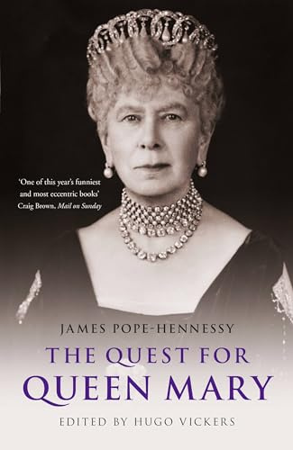 The Quest for Queen Mary: James Pope-Hennessy's official biography of Queen Mary, edited by 'the most knowledgeable royal biographer on the planet' - Financial Times
