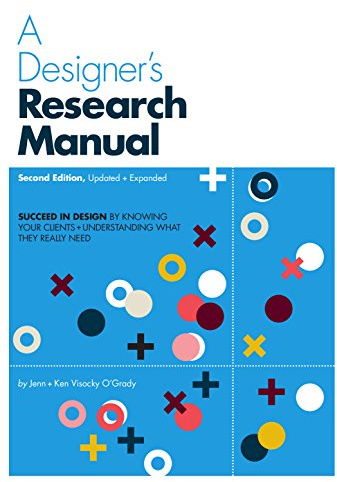 A Designer's Research Manual, 2nd edition, Updated and Expanded: Succeed in design by knowing your clients and understanding what they really need