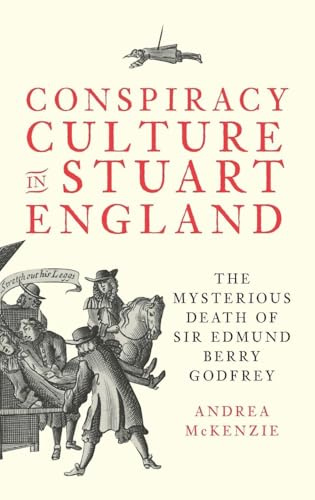 Conspiracy Culture in Stuart England: The Mysterious Death of Sir Edmund Berry Godfrey: 48 (Studies in Early Modern Cultural, Political and Social History)