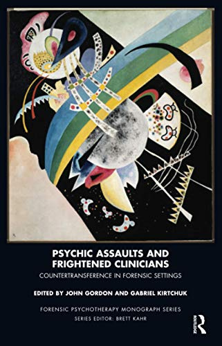 Psychic Assaults and Frightened Clinicians: Countertransference in Forensic Settings (The Forensic Psychotherapy Monograph Series)