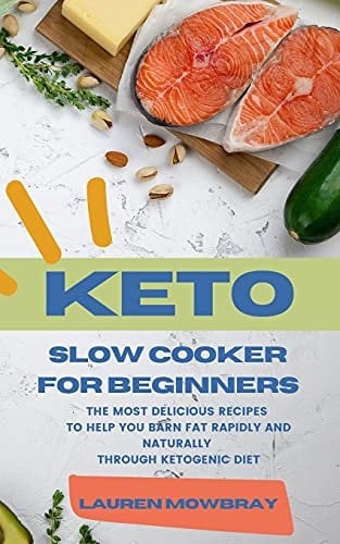 Keto Slow Cooker for Beginners: The Most Delicious Recipes to Help You Barn Fat Rapidly and Naturally through Ketogenic Diet