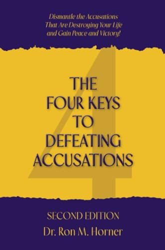 The Four Keys to Defeating Accusations – Second Edition: Dismantle the Accusations That Are Destroying Your Life and Gain Peace and Victory!