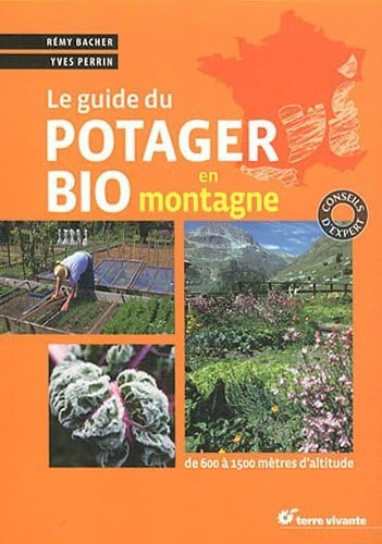 Le guide du potager bio en montagne: De 600 à 1500 mètres d'altitude