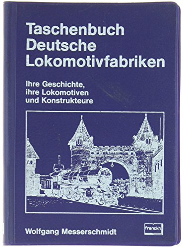 Taschenbuch Deutsche Lokomotivfabriken. Ihre Geschichte, ihre Lokomotiven, ihre Konstrukteure