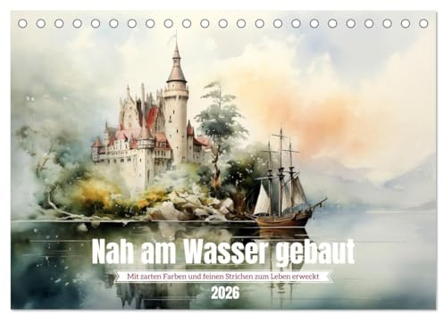 Nah am Wasser gebaut (Tischkalender 2026 DIN A5 quer), CALVENDO Monatskalender: Märchenhafte Traumschlösser in Aquarell (CALVENDO Orte)