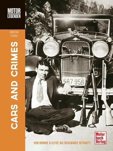 Motorlegenden - Cars and Crimes: Von Bonnie & Clyde bis Rosemarie Nitribitt