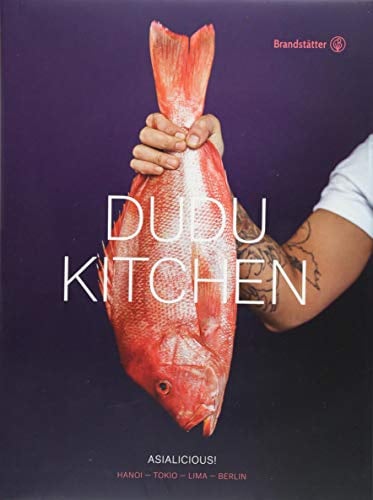 Asiatische Fusionsküche: DUDU Kitchen. Rezepte aus Hanoi, Tokio, Lima und Berlin. Sushi, Guacamole, Pho, Ramen, Cheviche, Tacos, ...: Asialicious!