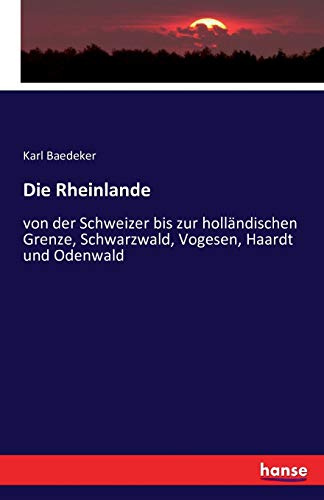 Die Rheinlande: von der Schweizer bis zur holländischen Grenze, Schwarzwald, Vogesen, Haardt und Odenwald
