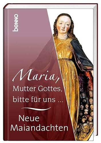 Maria, Mutter Gottes, bitte für uns …: Neue Maiandachten