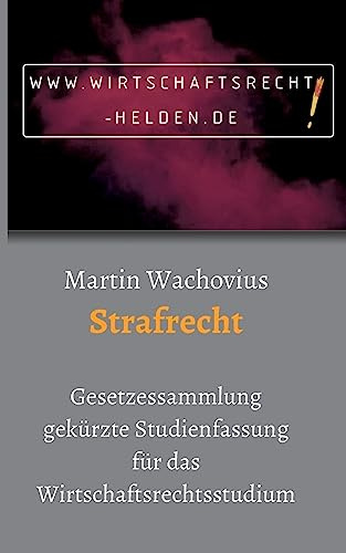 Strafrecht: Gesetzessammlung gekürzte Studienfassung für das Wirtschaftsrechtsstudium (Wirtschaftsrecht Helden)