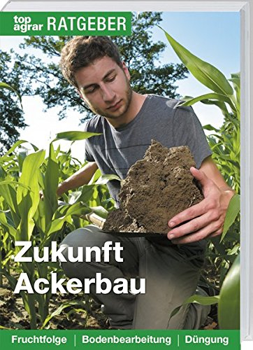 Zukunft Ackerbau: Fruchtfolge. Bodenbearbeitung. Düngung
