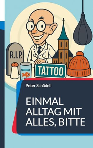 Einmal Alltag mit alles, bitte: 22 Blicke auf den täglichen Irrsinn