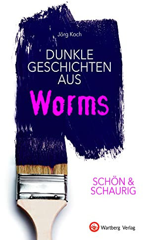 SCHÖN & SCHAURIG - Dunkle Geschichten aus Worms (Geschichten und Anekdoten)