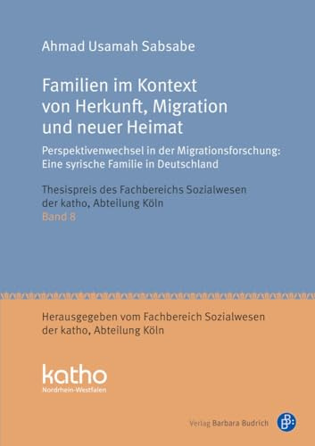 Familien im Kontext von Herkunft, Migration und neuer Heimat: Perspektivenwechsel in der Migrationsforschung: Eine syrische Familie in Deutschland ... ... Nordrhein-Westfalen, Abteilung Köln)