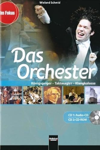 Das Orchester. Audio-CD und CD-ROM: Königsgeiger – Taktmagier – Klangkolosse (Im Fokus)
