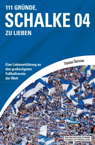111 Gründe, Schalke 04 zu lieben: Eine Liebeserklärung an den großartigsten Fußballverein der Welt